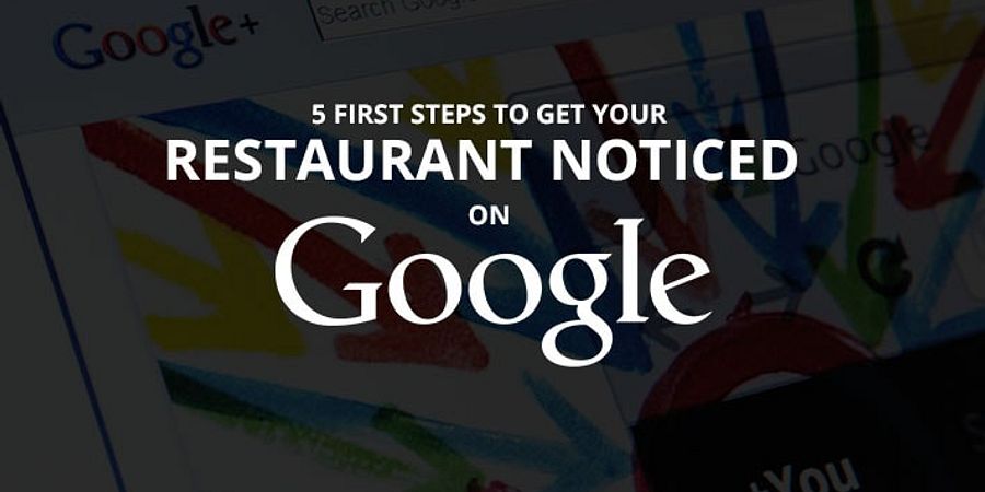 5 First Steps to Get Your Restaurant Noticed On Google