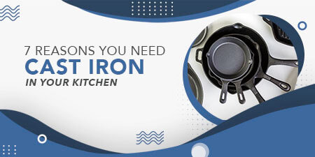 7 Reasons You Need Cast Iron Cookware In Your Kitchen