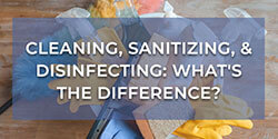 Cleaning, Sanitizing, & Disinfecting: What's the Difference?