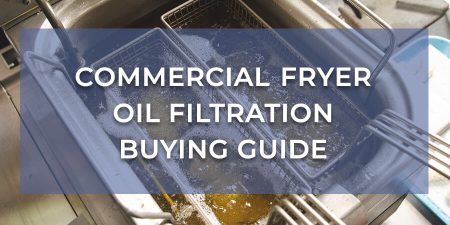 Commercial Fryer Oil Filtration Buying Guide